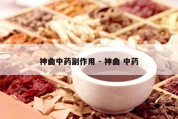 神曲中藥副作用 - 神曲 中藥
