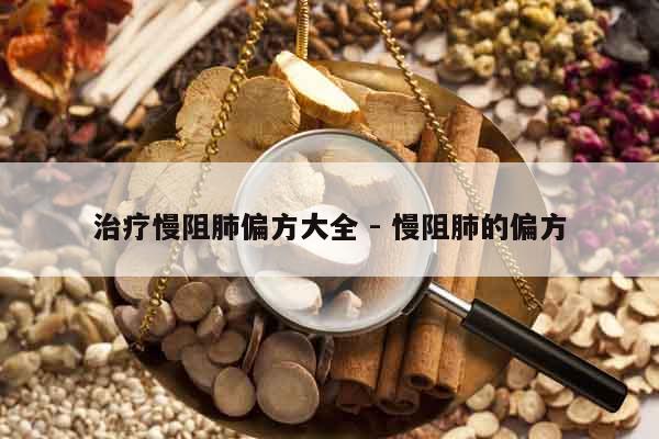 治療慢阻肺偏方大全 - 慢阻肺的偏方
