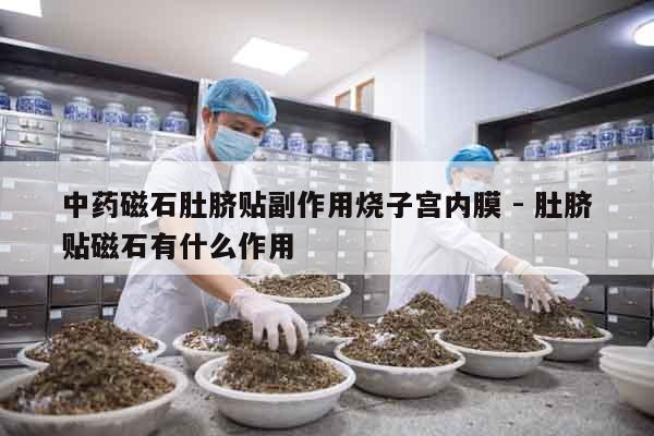 中藥磁石肚臍貼副作用燒子宮內膜 - 肚臍貼磁石有什么作用