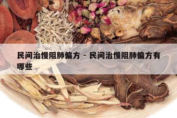 民間治慢阻肺偏方 - 民間治慢阻肺偏方有哪些 民間治慢阻肺偏方 - 民間治慢阻肺偏方有哪些