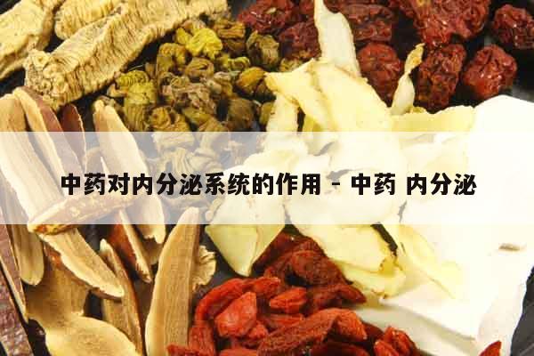中藥對內分泌系統的作用 - 中藥 內分泌