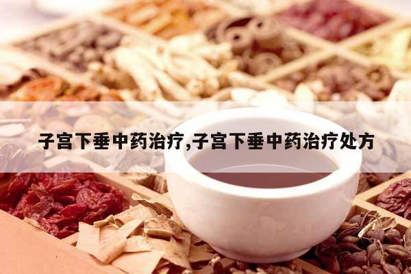 子宮下垂中藥治療,子宮下垂中藥治療處方