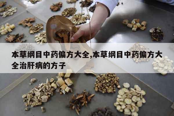 本草綱目中藥偏方大全,本草綱目中藥偏方大全治肝病的方子